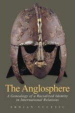 The Anglosphere: A Genealogy of a Racialized Identity in... - Vucetic, Srdjan