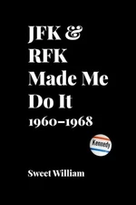 JFK & RFK Made Me Do It: 1960-1968 by Sweet William (English) Paperback Book