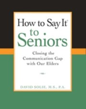 How to Say It® to Seniors : Closing the Communication Gap with Ou