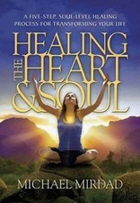 Healing the Heart & Soul: A Five-Step, Soul-Level Healing Process for by Mirdad
