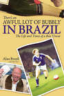 There's an Awful Lot of Bubbly in Brazil: The Life and Times of a Bon Viveur by Alan Brazil, Mike Parry (Hardback, 2006)