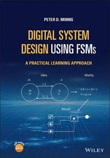 Digital System Design using FSMs: A Practical Learning Approach by Peter D. Minn