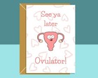 Funny Hysterectomy Card - See ya later ovulator! - Get Well Soon Card For Her