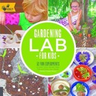 Gardening Lab for Kids: 52 Fun Experiments to Learn, Grow, Harvest, Make, Play,