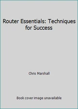Router Essentials: Techniques for Success by Chris Marshall