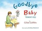 Goodbye Baby: Cameron's Story by Gillian Griffiths, Lindsay MacLeod (Hardback, 1899)