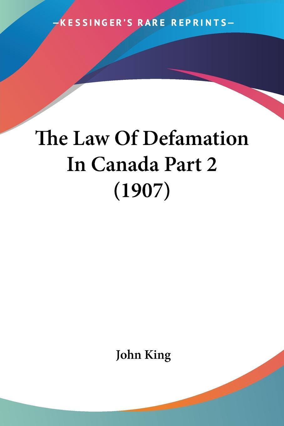 John King | The Law Of Defamation In Canada Part 2 (1907) |