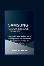 Samsung Galaxy S25 Edge User Guide: A step-by-step Walkthrough for Beginners and