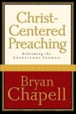 Christ-Centered Preaching : Redeeming the Expository Sermon by Bryan Chapell...