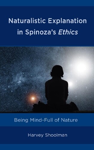 Harvey Shoolman Naturalistic Explanation In Spinoza's Ethics