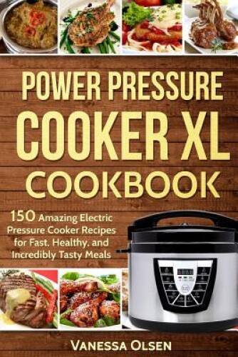 Power Pressure Cooker XL Cookbook: 150 Amazing Electric Pressure Cooker R - GOOD
