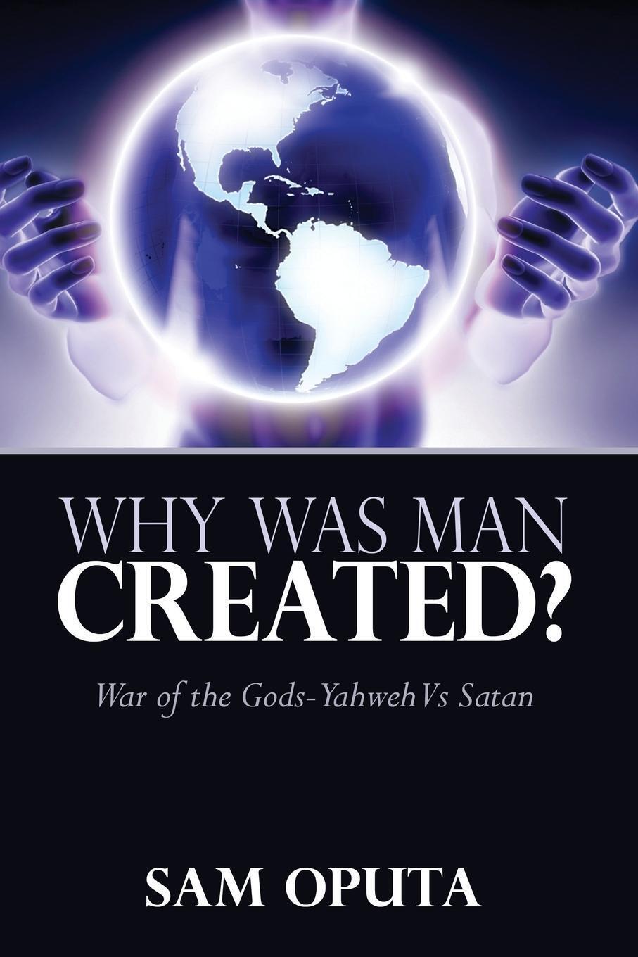 Why Was Man Created? War Of The Gods - Yahweh Vs Satan Sam Oputa