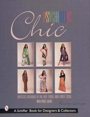 Psychedelic Chic: Artistic Fashions of the Late 1960s & Early 1970s by Ettinger