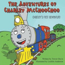 The Adventures of Charley McChooChoo: Charley's First Adventure by Trevor Davis 