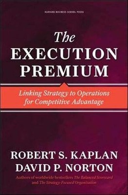 The Execution Premium: Linking Strategy to Operations for Competitive Advant...