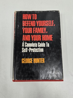 How to Defend Yourself, Your Family, and Your Home By George Hunter