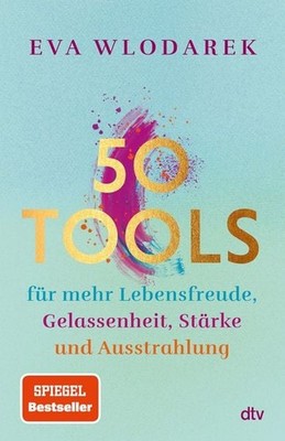 50 Tools für mehr Lebensfreude, Gelassenheit, Stärke und Ausstrahlung | Mit f...