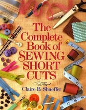THE COMPLETE BOOK OF SEWING SHORTCUTS By Claire Schaeffer *Excellent Condition*