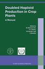 Doubled Haploid Production in Crop Plants: A Manual by Kluwer Academic Publishers (Hardback, 2003)