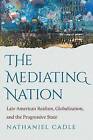 Mediating Nation: Late American Realism, Globalization, and the Progressive State by Nathaniel Cadle (Paperback, 2014)