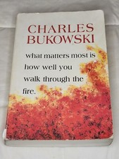 What Matters Most Is How Well You Walk Through the Fire by Charles Bukowski 