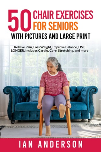 50 Chair Exercises for Seniors with Pictures and Large Print: Relieve Pain Loss