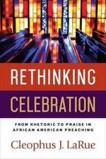 Rethinking Celebration : From Rhetoric to Praise in African American Preachin...