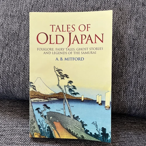 Tales of Old Japan: Folklore, Fairy Tales, Ghost Stories and Legends of the Samu