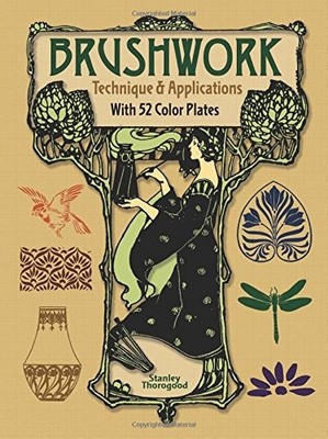 BRUSHWORK TECHNIQUE AND APPLICATIONS: WITH 52 COLOR PLATES By Stanley Thorogood