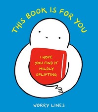 This Book Is for You: I Hope You Find It Mildly Uplifting by Worry Lines (Englis