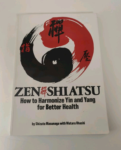 Zen Shiatsu: How to Harmonize Yin and Yang for Better Health By Shizuto Masunag