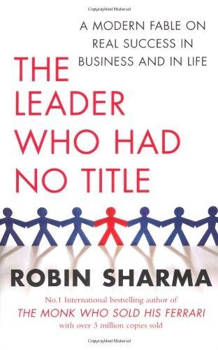 The Leader Who Had No Title: A Modern Fable on Real Success... - Sharma, Robin