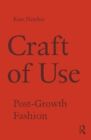 Craft of Use: Post-Growth Fashion by Kate Fletcher (Hardback, 2016)