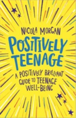 Positively Teenage: A Positively Brilliant Guide To Teenage Well