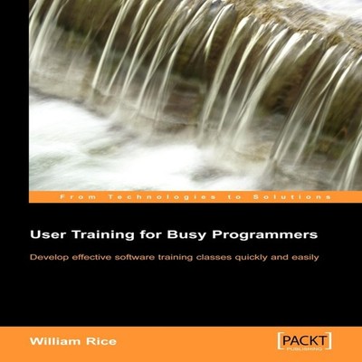 User Training for Busy Programmers William Rice Paperback Packt P
