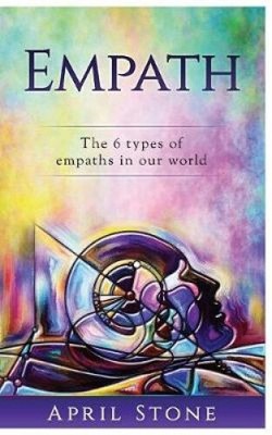 Empath: The 6 Types of Empaths by April Stone