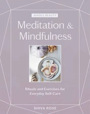 Whole Beauty: Meditation & Mindfulness: Rituals and Exercises for Everyday S...
