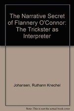 THE NARRATIVE SECRET OF FLANNERY O'CONNOR: THE TRICKSTER By Ruthann Knechel