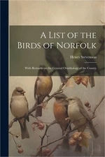 A List of the Birds of Norfolk: With Remarks on the General Ornithology of the C