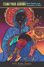 STAND YOUR GROUND: BLACK BODIES AND THE JUSTICE OF GOD By Kelly Brown Douglas VG