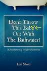 Don't Throw This Baby Out with the Bathwater!: A Revelation of the Revolutionists by Lori Ann Sheets (Paperback / softback, 2010)