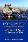 Fatal Pauses: Getting Unstuck Through the Power of No and the Power of Go by Stuart C. Yudofsky (Paperback, 2014)