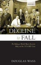 Decline to Fall: The Making of British Macro-economic Policy and the 1976 IMF Cr