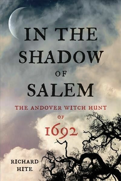 2018, Hardcover for sale online The Andover Witch Hunt Of 1692 by Richard Hite In the Shadow of Salem
