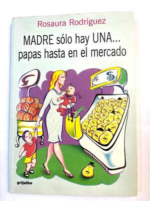 Madre Sólo Hay Una.. Papas Hasta El Mercado by Rosaura Rodríguez - Spanish C10