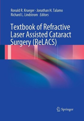Textbook of Refractive Laser Assisted Cataract Surgery (ReLACS) Ronald R. Kruege