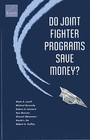 Do Joint Fighter Programs Save Money? by Robert S Leonard, Michael Kennedy, Mark A Lorell, Ken Munson, Shmuel Abramzon, David L An, Robert A Guffey (Paperback / softback, 2013)