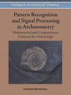 Pattern Recognition and Signal Processing in Archaeometry: Mathematical and Computational Solutions for Archaeology by IGI Global (Hardback, 2011)