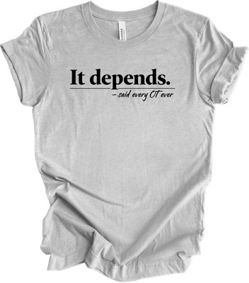 It Depends T-Shirt - Funny Occupational Therapy Gift
