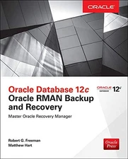 ORACLE DATABASE 12C ORACLE RMAN BACKUP AND RECOVERY By Robert Freeman & Matthew